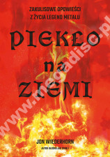 PIEKŁO NA ZIEMI - Zakulisowe opowieści z życia legend metalu - JON WIEDERHORN