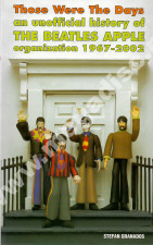 Those Were The Days - An Unofficial History Of The BEATLES APPLE Organization 1967-2002 - UK Edition - STEFAN GRANADOS
